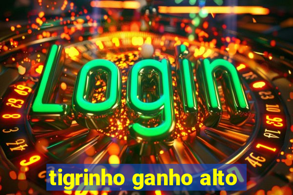 tigrinho ganho alto