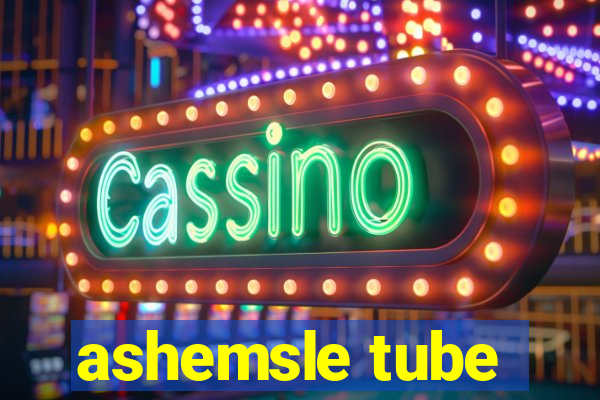 ashemsle tube