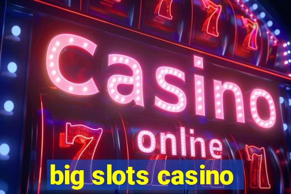 big slots casino