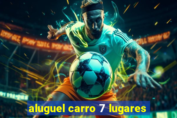 aluguel carro 7 lugares