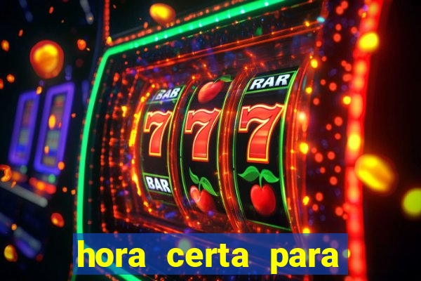 hora certa para jogar fortune tiger