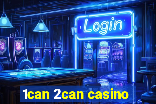 1can 2can casino