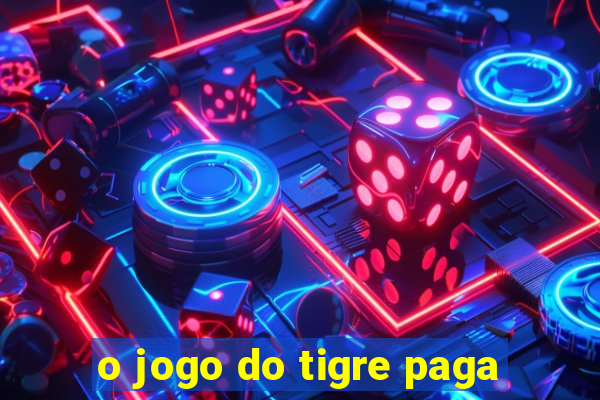 o jogo do tigre paga