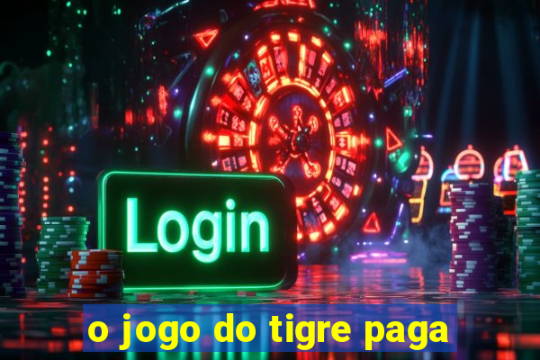 o jogo do tigre paga