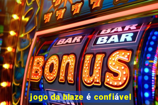 jogo da blaze é confiável