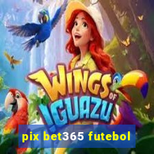 pix bet365 futebol