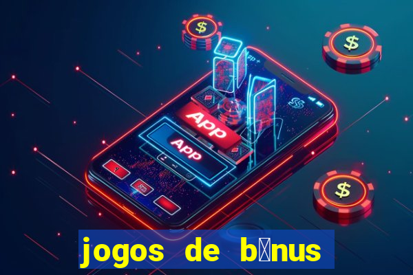 jogos de b么nus gr谩tis no cadastro