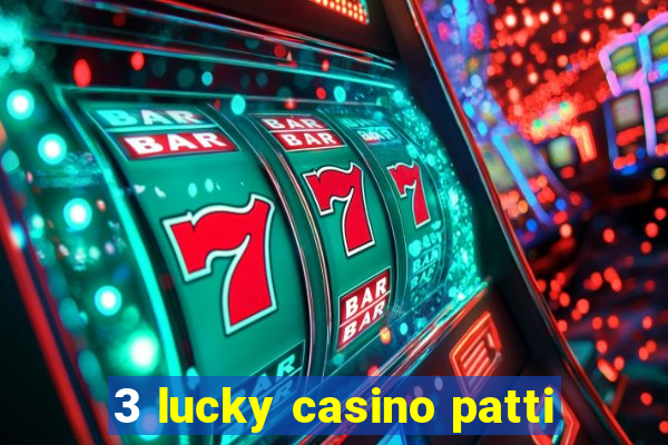 3 lucky casino patti