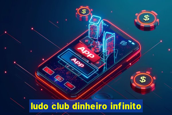 ludo club dinheiro infinito