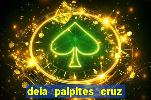 deia palpites cruz do dia