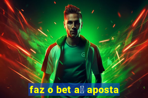 faz o bet a铆 aposta