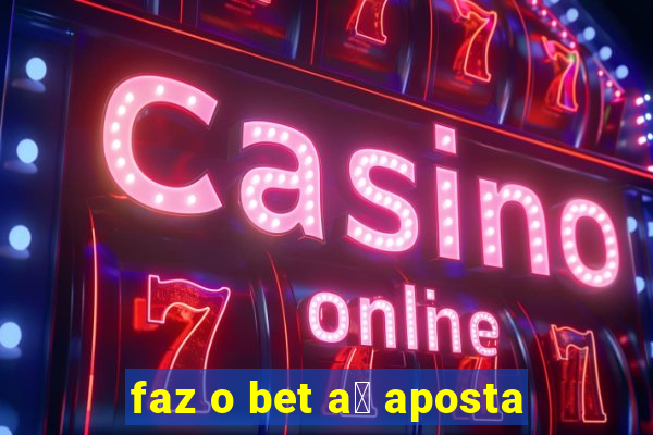 faz o bet a铆 aposta