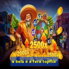 a bela e a fera topflix