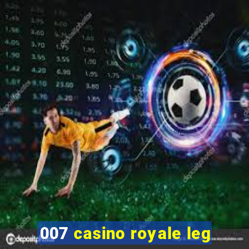 007 casino royale leg