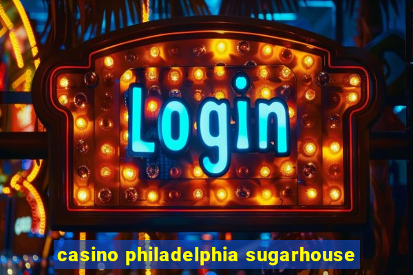 casino philadelphia sugarhouse