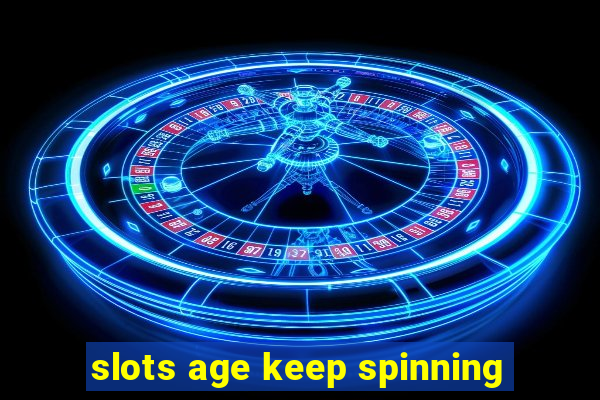 slots age keep spinning