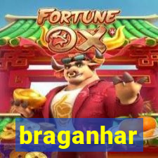 braganhar