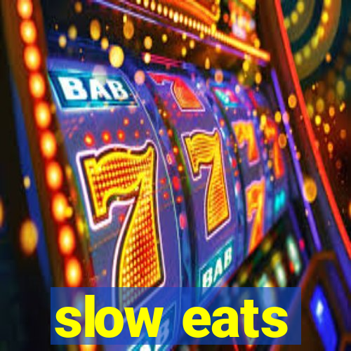 slow eats