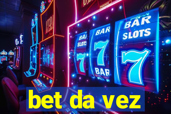 bet da vez