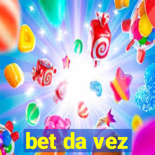 bet da vez