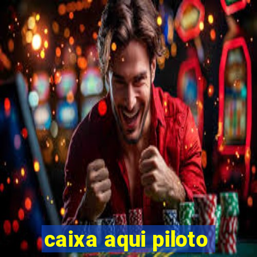 caixa aqui piloto