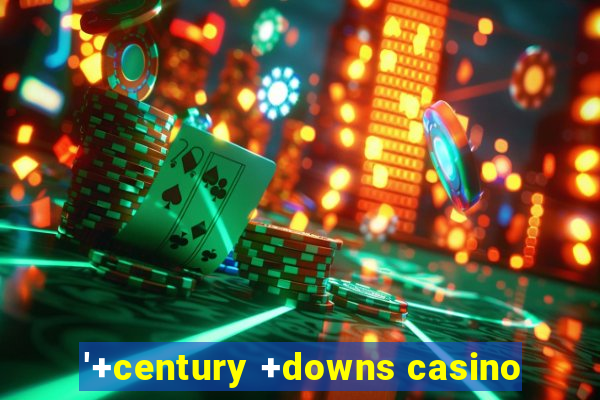 '+century +downs casino