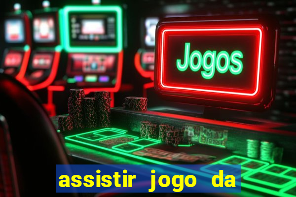 assistir jogo da champions league ao vivo