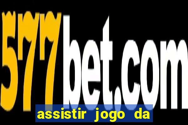 assistir jogo da champions league ao vivo