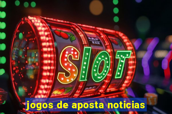 jogos de aposta noticias