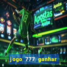 jogo 777 ganhar dinheiro de verdade