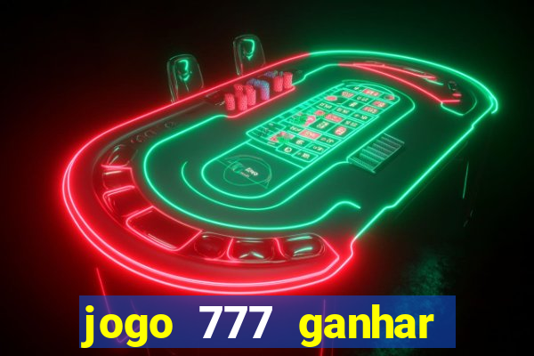 jogo 777 ganhar dinheiro de verdade