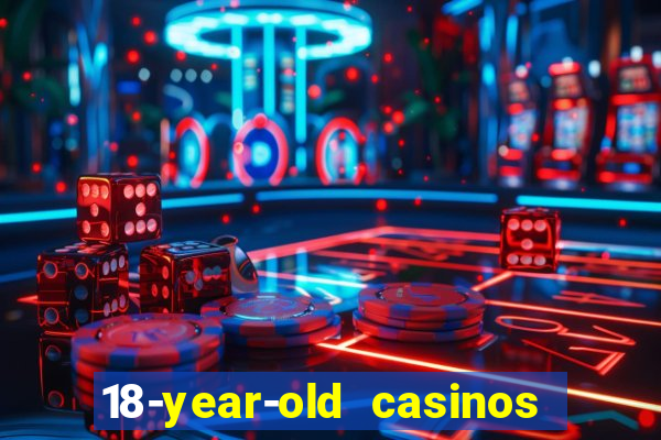 18-year-old casinos near me