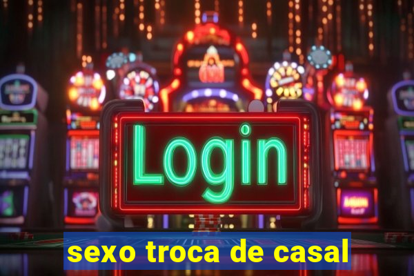 sexo troca de casal