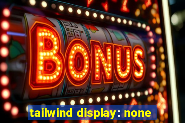 tailwind display: none