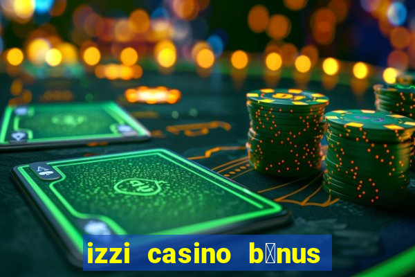 izzi casino b么nus 1000 gr谩tis