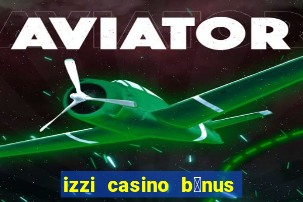 izzi casino b么nus 1000 gr谩tis