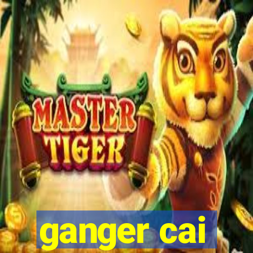 ganger cai