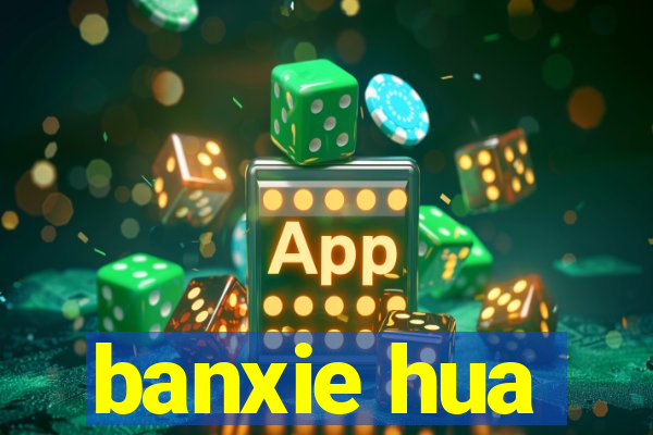 banxie hua