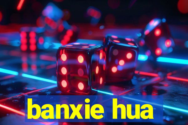 banxie hua