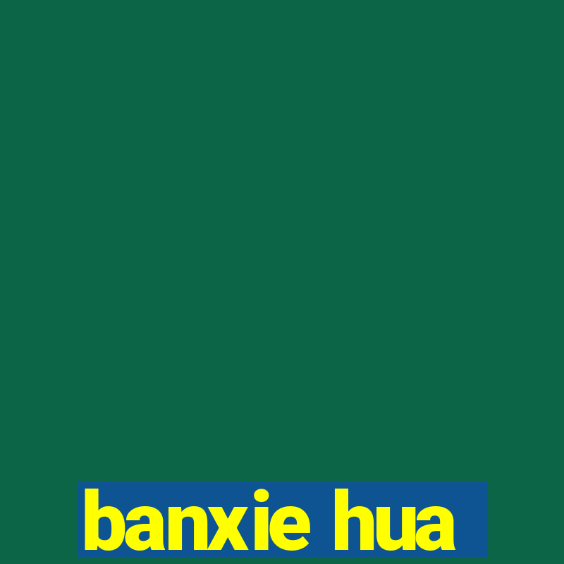 banxie hua