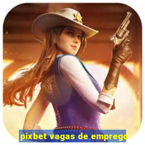 pixbet vagas de emprego