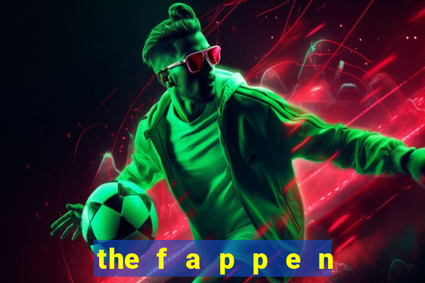 the f a p p e n i n g