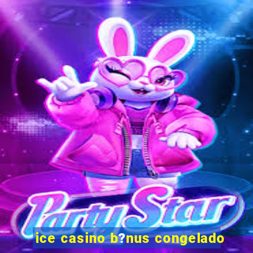 ice casino b?nus congelado