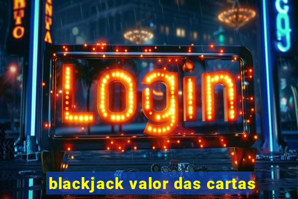 blackjack valor das cartas