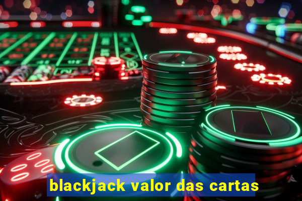 blackjack valor das cartas