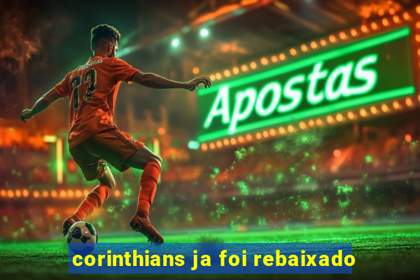 corinthians ja foi rebaixado