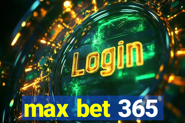 max bet 365