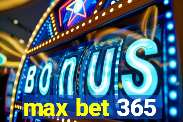 max bet 365