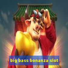 big bass bonanza slot