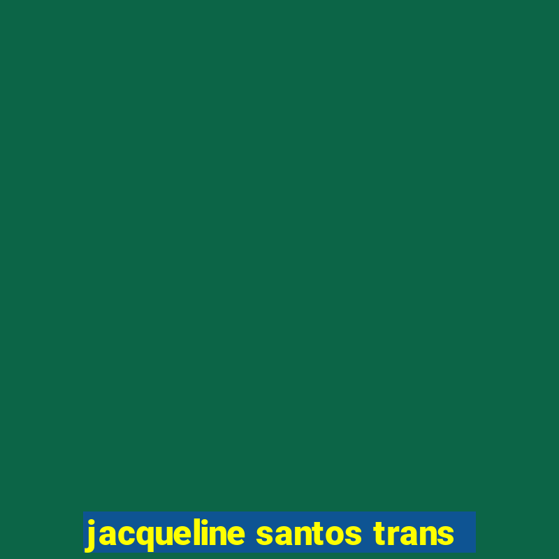 jacqueline santos trans